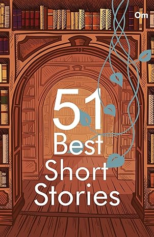 Best Short Stories : 51 Best Short Stories- A Magnificent Selection of Short Stories from the finest writers in the World